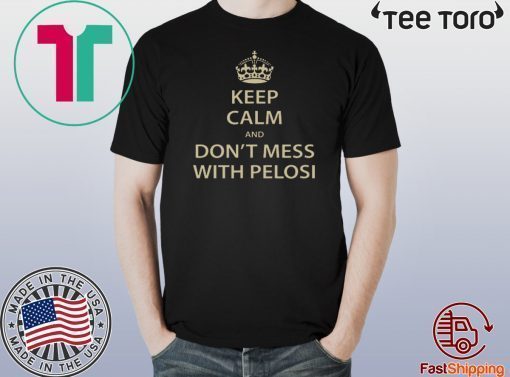 Keep Calm and Don't Mess with Pelosi Tee Shirt