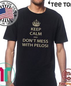 Keep Calm and Don't Mess with Pelosi Tee Shirt