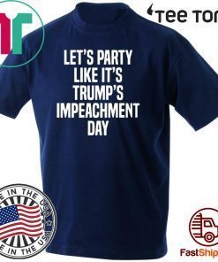 Lets Party Like Its Impeachment Day Donald Trump T-Shirt