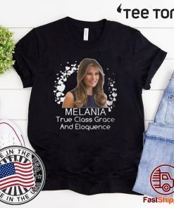 Melania Trump Shirt - True Class Grace And Eloquence T-Shirt