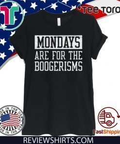 Mondays Are For The Boogerisms For T-Shirt