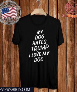 My Dog Hates Trump Anti Donald Trump 2020 T-Shirt