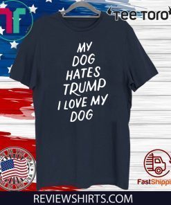 My Dog Hates Trump Anti Donald Trump 2020 T-Shirt