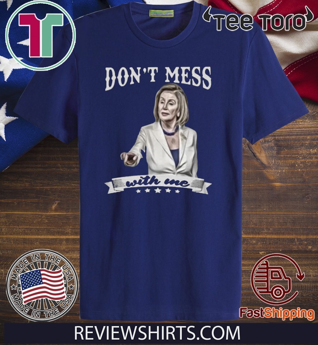 Nancy Pelosi Don’t Mess With Me 2020 T-Shirt - ShirtElephant Office