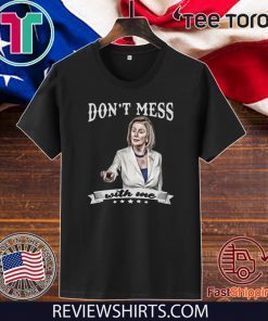 Nancy Pelosi Don’t Mess With Me 2020 T-Shirt