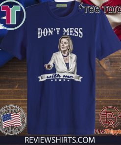 Nancy Pelosi Don’t Mess With Me 2020 T-Shirt