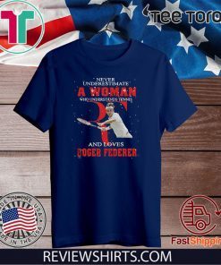 Never Underestimate A Woman Who Understands Tennis And Love Roger Federer 2020 T-Shirt