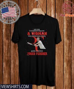 Never Underestimate A Woman Who Understands Tennis And Love Roger Federer 2020 T-Shirt