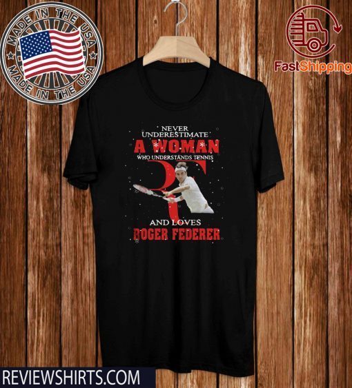 Never Underestimate A Woman Who Understands Tennis And Love Roger Federer 2020 T-Shirt