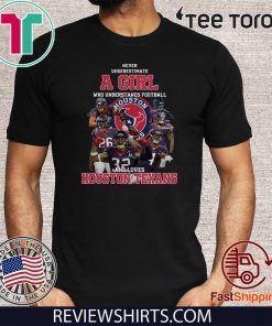 Never underestimate a girl who understands football and loves Houston Texans 2020 T-Shirt