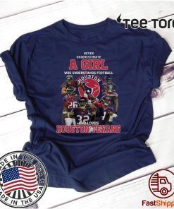 Never underestimate a girl who understands football and loves Houston Texans 2020 T-Shirt