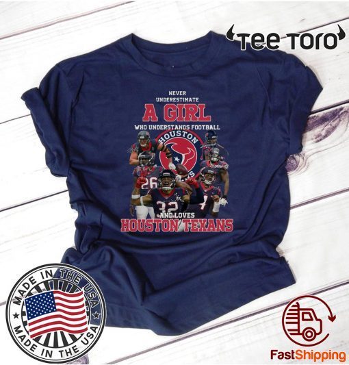 Never underestimate a girl who understands football and loves Houston Texans 2020 T-Shirt