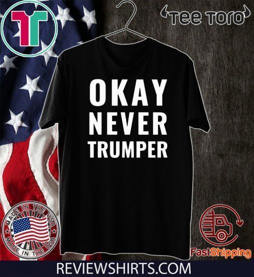 OK Never Trumper Funny President Donald Trump T-Shirt