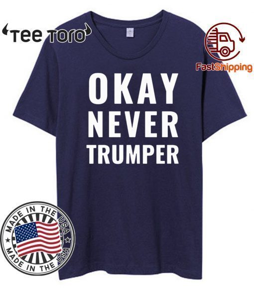 OK Never Trumper Funny President Donald Trump T-Shirt