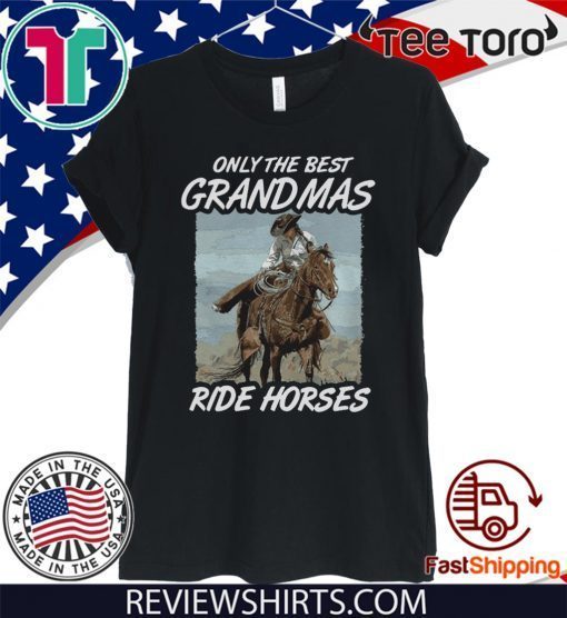 Only The Best Grandmas Ride Horses Limited Edition T-Shirt