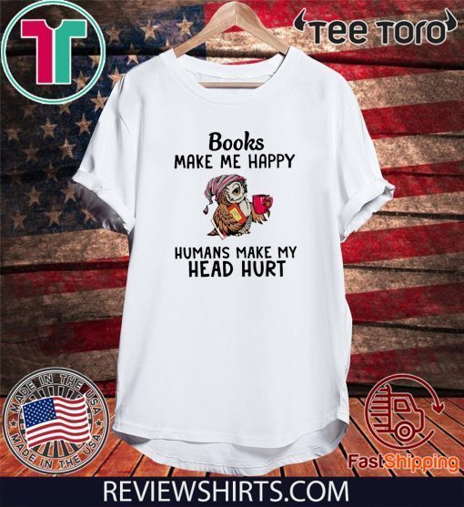 Owl Book make me happy humans make my head hurt Shirt T-Shirt