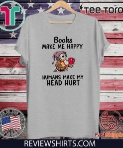 Owl Book make me happy humans make my head hurt Shirt T-Shirt