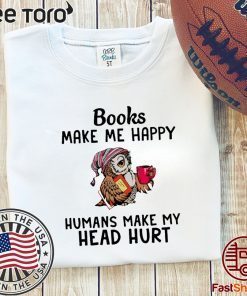 Owl Book make me happy humans make my head hurt Shirt T-Shirt