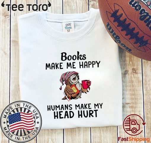 Owl Book make me happy humans make my head hurt Shirt T-Shirt