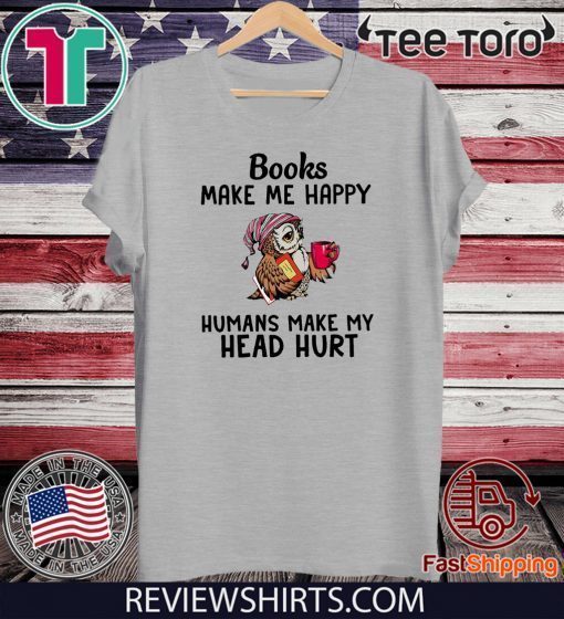 Owl Book make me happy humans make my head hurt Shirt T-Shirt