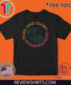 Paws And Claws Just Let Me Pet All The Dogs Limited Edition T-Shirt