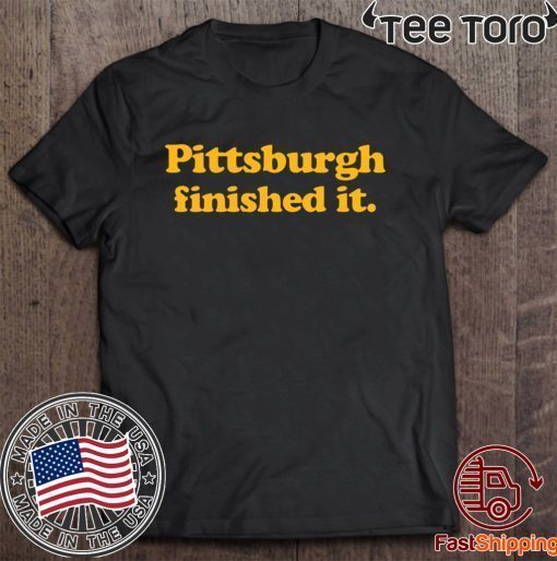 Pittsburgh Finished It Premium Tee Shirt