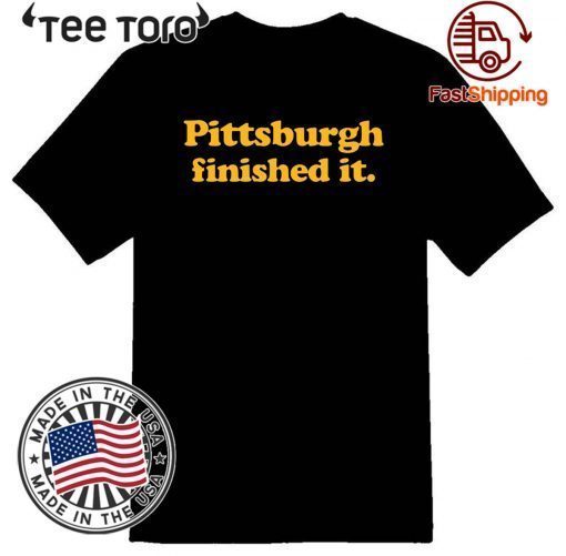 Pittsburgh Finished It Premium Tee Shirt