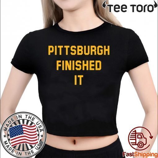 Pittsburgh Finished It Shirt - Classic Tee