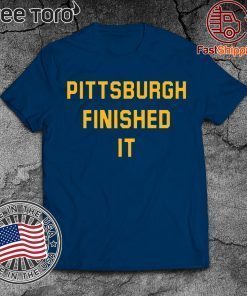 Pittsburgh Finished It Shirt - Classic Tee