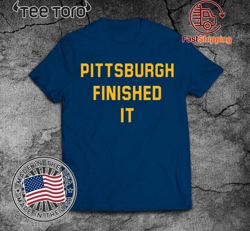 Pittsburgh Finished It Shirt - Classic Tee