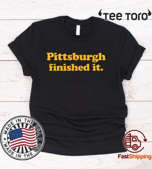 Pittsburgh finished it Limited Edition T-Shirt