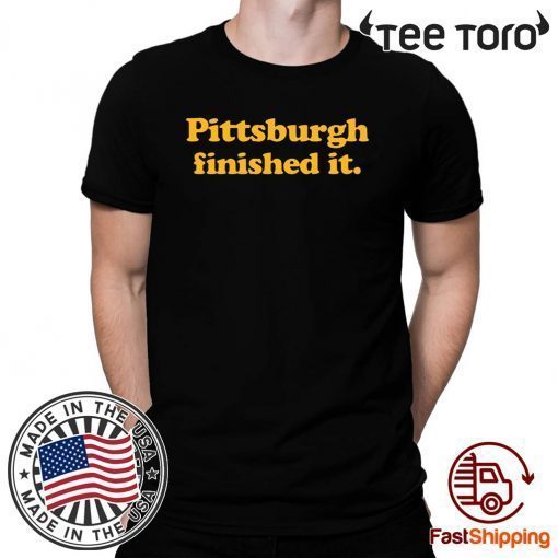 Pittsburgh finished it Limited Edition T-Shirt