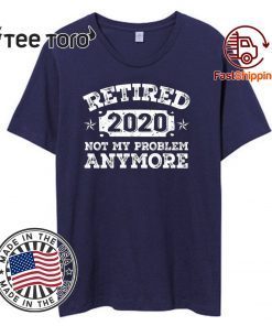 Retired 2020 Not My Problem Anymore Tee Retirement Party 2020 T-Shirt