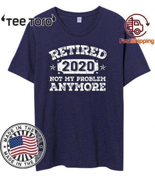 Retired 2020 Not My Problem Anymore Tee Retirement Party 2020 T-Shirt