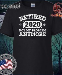 Retired 2020 Not My Problem Anymore Tee Retirement Party 2020 T-Shirt