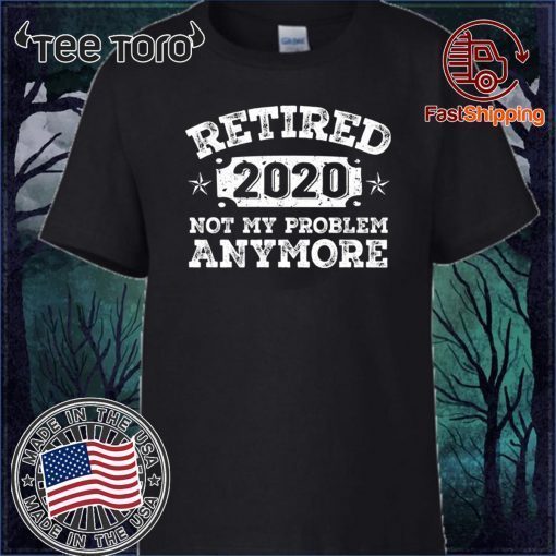 Retired 2020 Not My Problem Anymore Tee Retirement Party 2020 T-Shirt