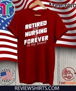 Retired But Nursing Is Forever In My Blood T Shirt