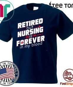 Retired But Nursing Is Forever In My Blood Unisex T-Shirt