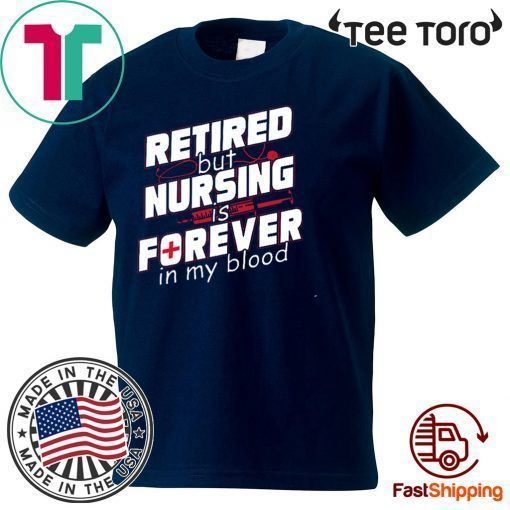 Retired But Nursing Is Forever In My Blood Unisex T-Shirt