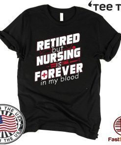 Retired But Nursing Is Forever In My Blood Unisex T-Shirt