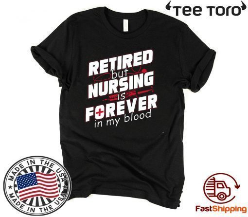 Retired But Nursing Is Forever In My Blood Unisex T-Shirt