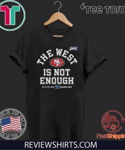 San Francisco 49ers The West Is Not Enough Limited Edition T-Shirt