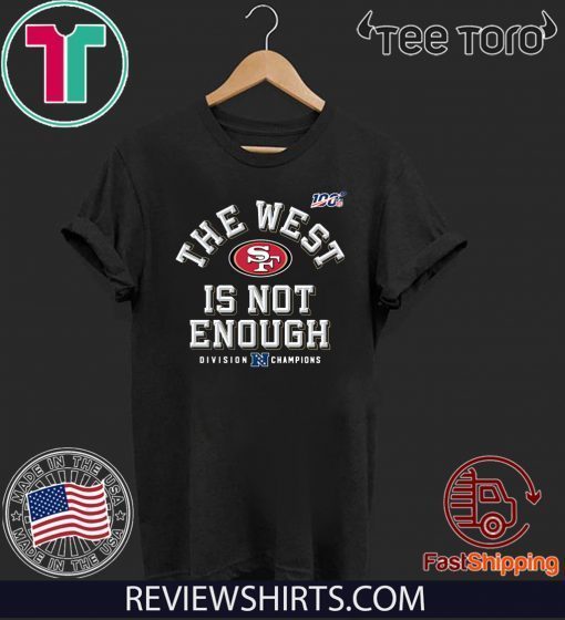 San Francisco 49ers The West Is Not Enough Limited Edition T-Shirt