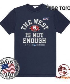 San Francisco 49ers The West Is Not Enough Limited Edition T-Shirt