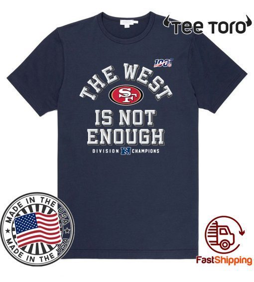 San Francisco 49ers The West Is Not Enough Limited Edition T-Shirt