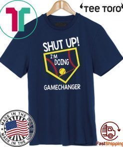 Shut up I’m doing game changer Shirt T-Shirt