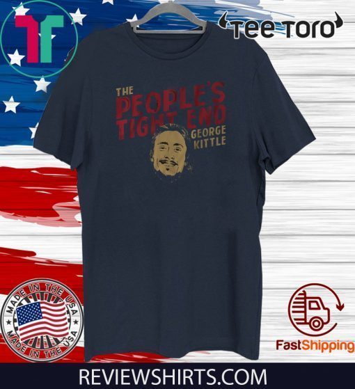 THE PEOPLE'S TIGHT END GEORGE KITTLE T-SHIRTS