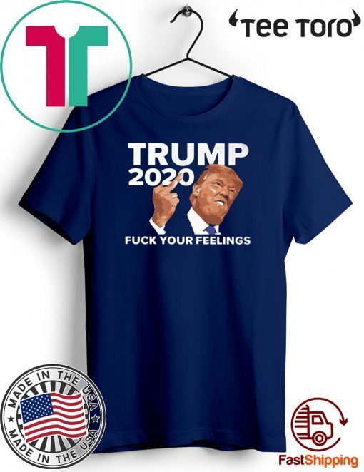 VOTE TRUMP 2020 FUCK YOUR FEELINGS T-SHIRT