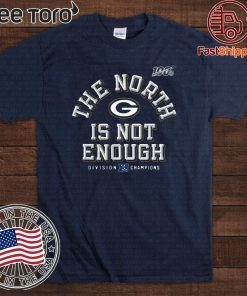 The North Is Not Enough Green Bay Packers For T-Shirt