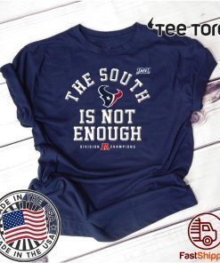 The South Is Not Enough Texans For T-Shirt